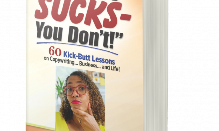 BOOK AWARD WINNER: YOUR COPY SUCKS – YOU DON’T! 60 KICK-BUTT LESSONS ON COPYWRITING…BUSINESS…AND LIFE!